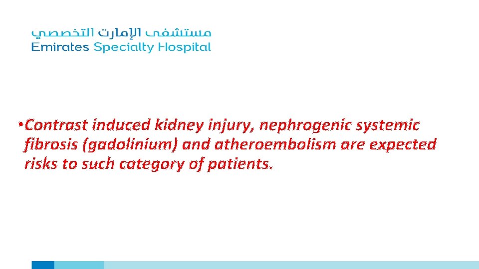  • Contrast induced kidney injury, nephrogenic systemic fibrosis (gadolinium) and atheroembolism are expected
