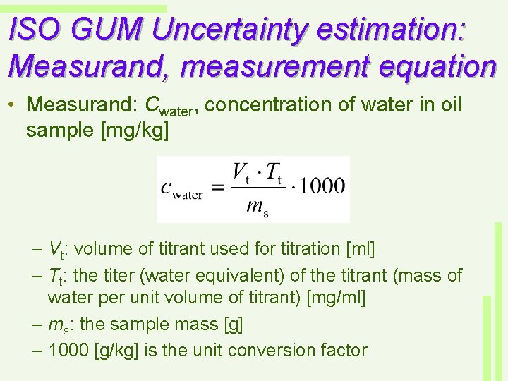 ISO GUM Uncertainty estimation: Measurand, measurement equation • Measurand: Cwater, concentration of water in