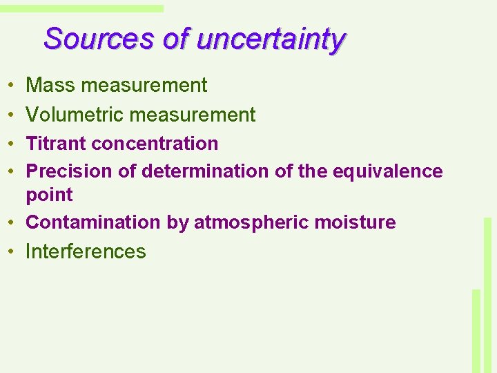 Sources of uncertainty • Mass measurement • Volumetric measurement • Titrant concentration • Precision