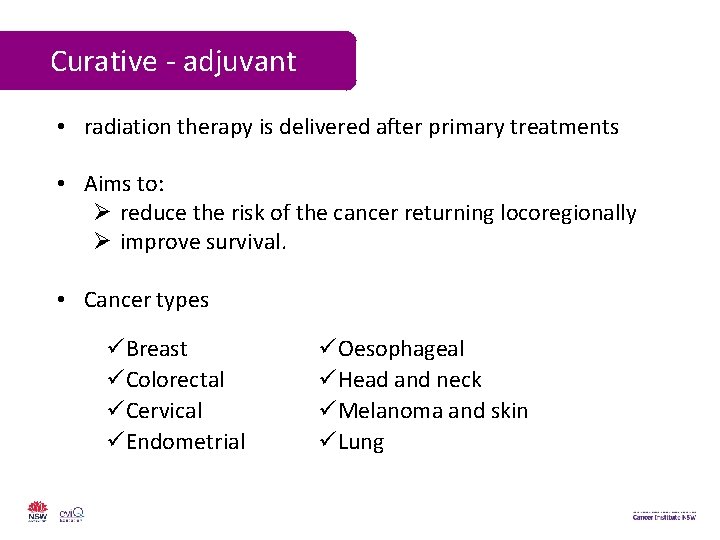 Curative - adjuvant • radiation therapy is delivered after primary treatments • Aims to: