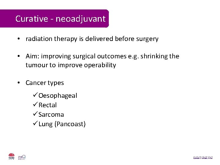 Curative - neoadjuvant • radiation therapy is delivered before surgery • Aim: improving surgical