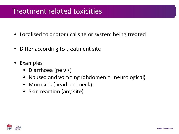 Treatment related toxicities • Localised to anatomical site or system being treated • Differ