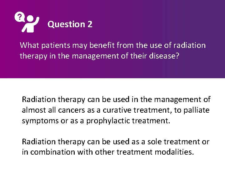 Question 2 What patients may benefit from the use of radiation therapy in the