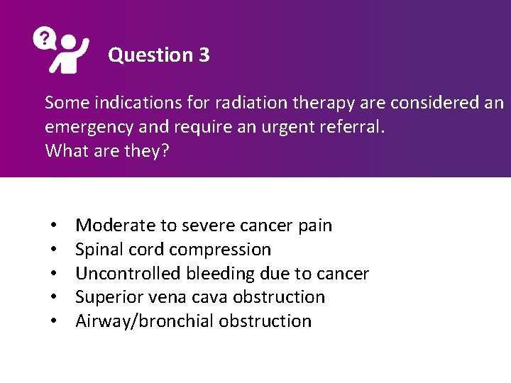 Question 3 Some indications for radiation therapy are considered an emergency and require an