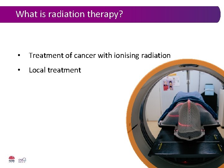 What is radiation therapy? • Treatment of cancer with ionising radiation • Local treatment