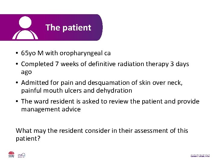The patient • 65 yo M with oropharyngeal ca • Completed 7 weeks of