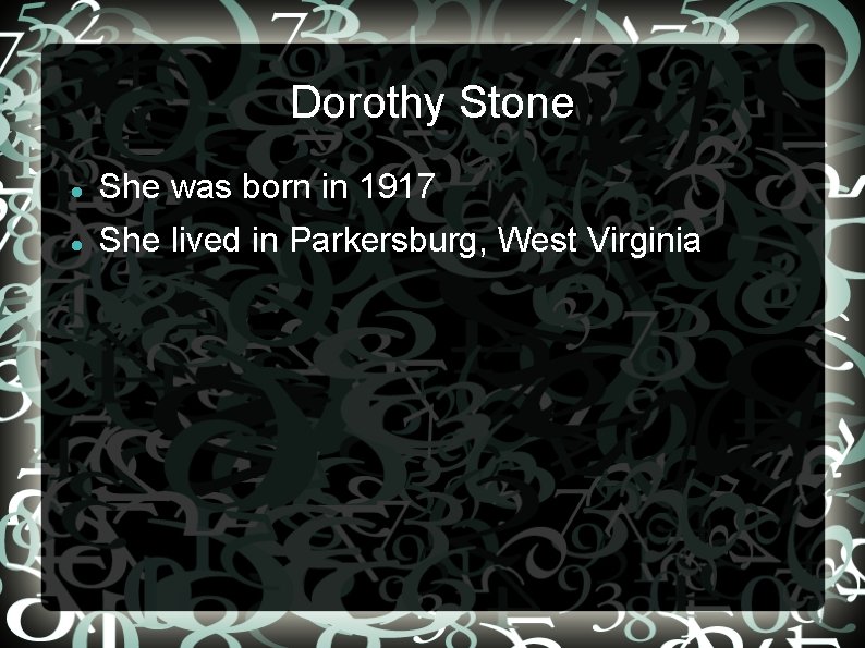 Dorothy Stone She was born in 1917 She lived in Parkersburg, West Virginia 