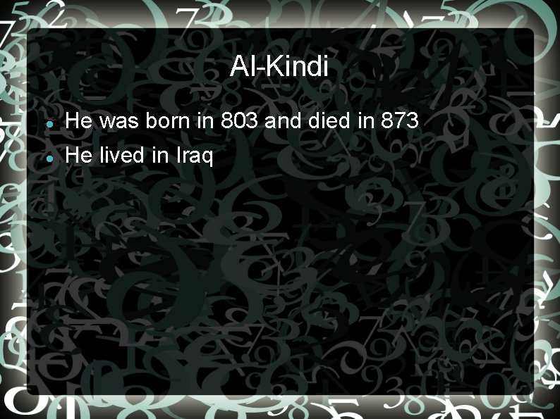 Al-Kindi He was born in 803 and died in 873 He lived in Iraq