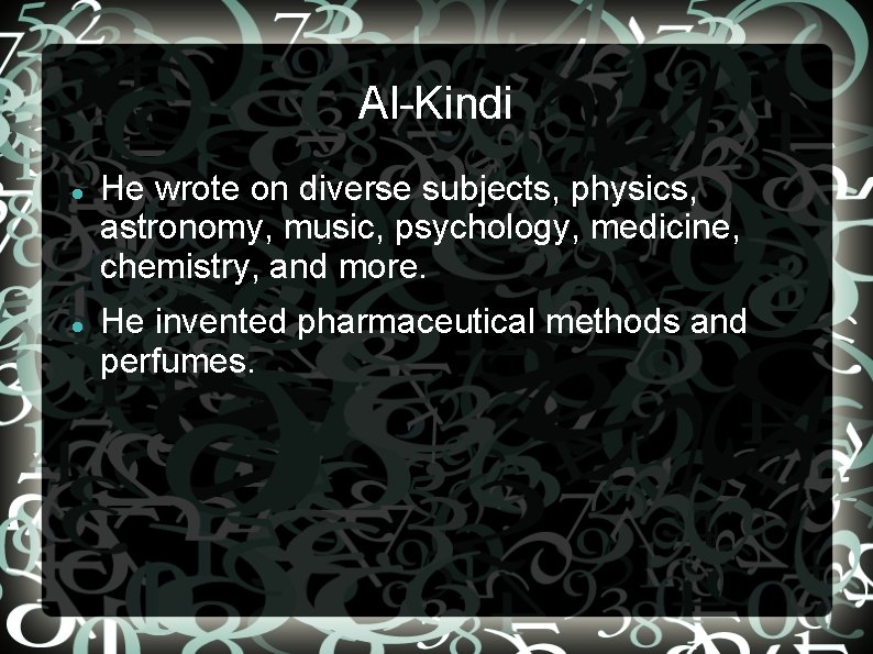 Al-Kindi He wrote on diverse subjects, physics, astronomy, music, psychology, medicine, chemistry, and more.