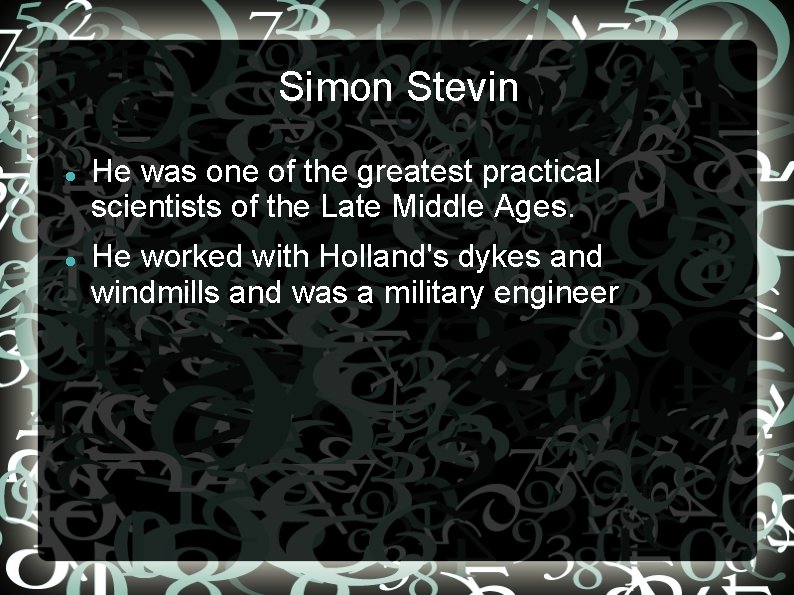 Simon Stevin He was one of the greatest practical scientists of the Late Middle