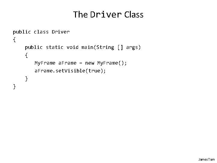 The Driver Class public class Driver { public static void main(String [] args) {