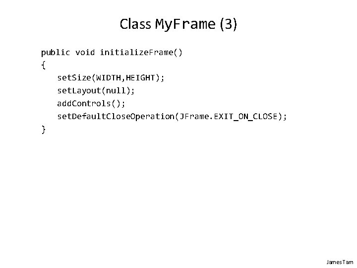 Class My. Frame (3) public void initialize. Frame() { set. Size(WIDTH, HEIGHT); set. Layout(null);