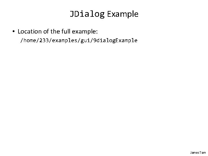 JDialog Example • Location of the full example: /home/233/examples/gui/9 dialog. Example James Tam 