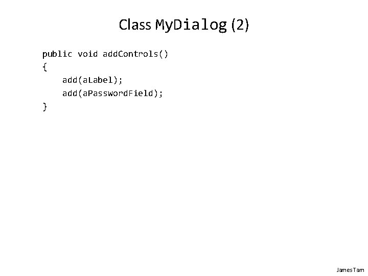 Class My. Dialog (2) public void add. Controls() { add(a. Label); add(a. Password. Field);