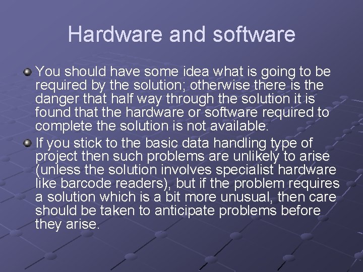 Hardware and software You should have some idea what is going to be required