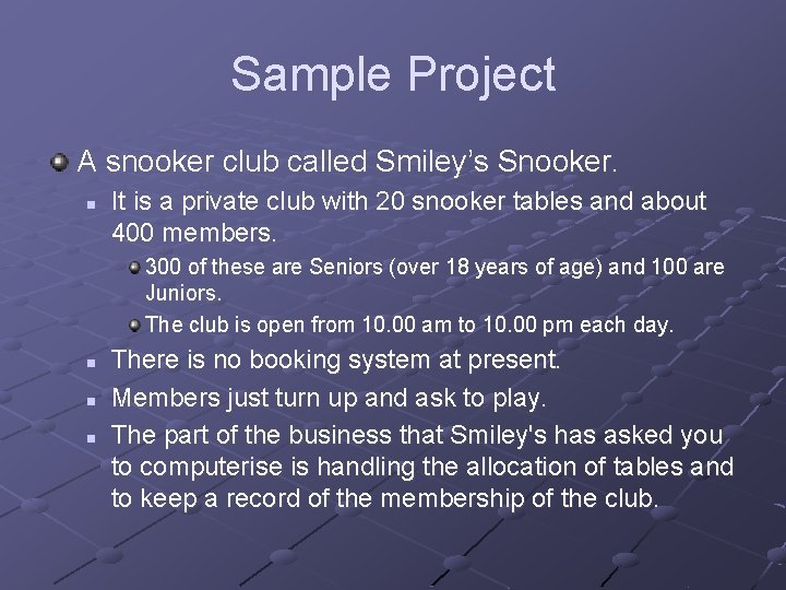 Sample Project A snooker club called Smiley’s Snooker. n It is a private club
