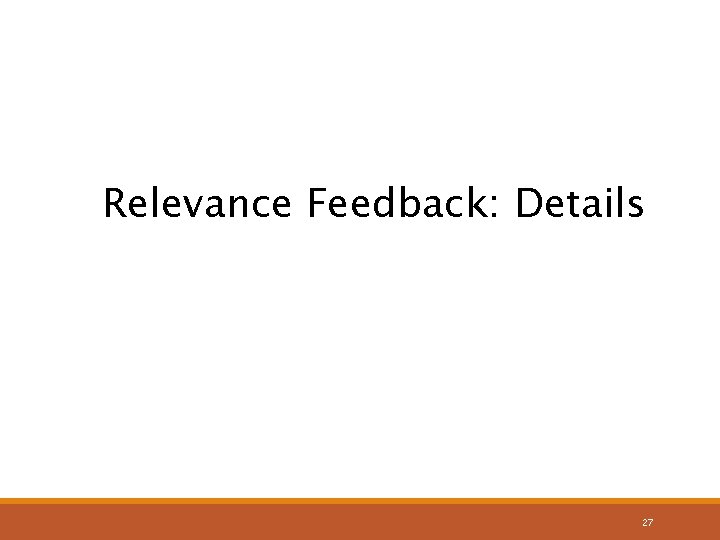 Relevance Feedback: Details 27 