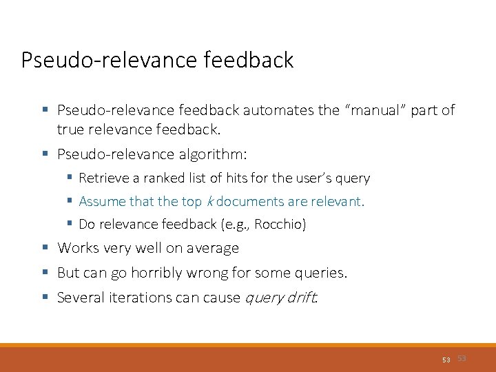 Pseudo-relevance feedback § Pseudo-relevance feedback automates the “manual” part of true relevance feedback. §