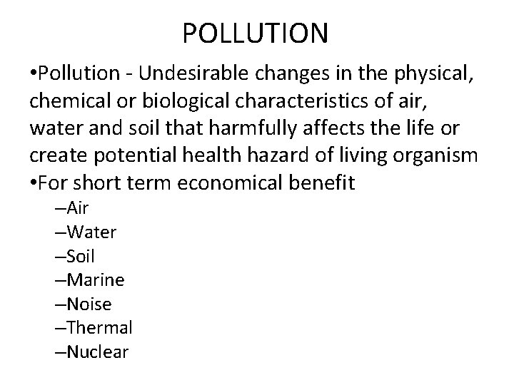 POLLUTION • Pollution - Undesirable changes in the physical, chemical or biological characteristics of