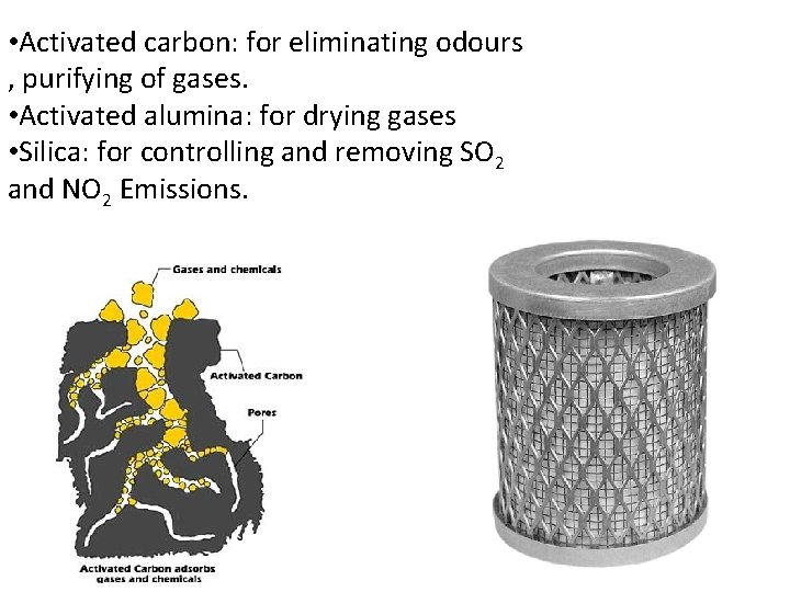  • Activated carbon: for eliminating odours , purifying of gases. • Activated alumina: