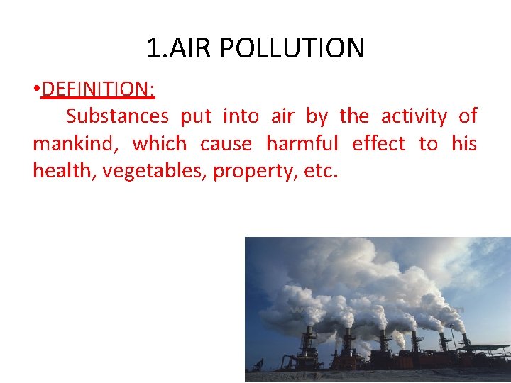 1. AIR POLLUTION • DEFINITION: Substances put into air by the activity of mankind,