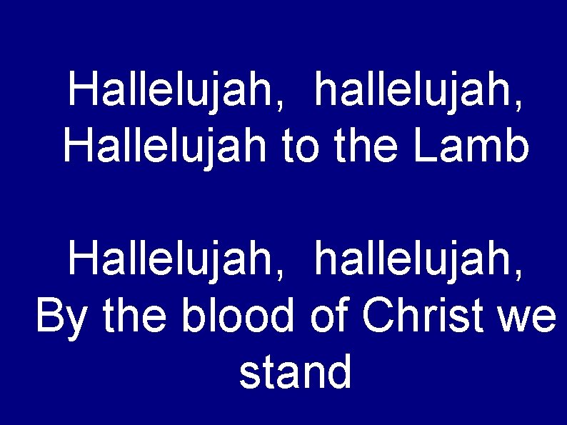 Hallelujah, hallelujah, Hallelujah to the Lamb Hallelujah, hallelujah, By the blood of Christ we