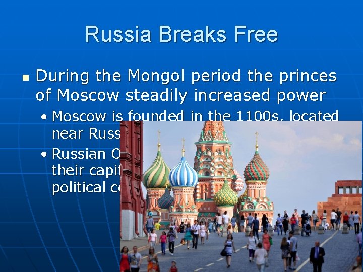 Russia Breaks Free n During the Mongol period the princes of Moscow steadily increased