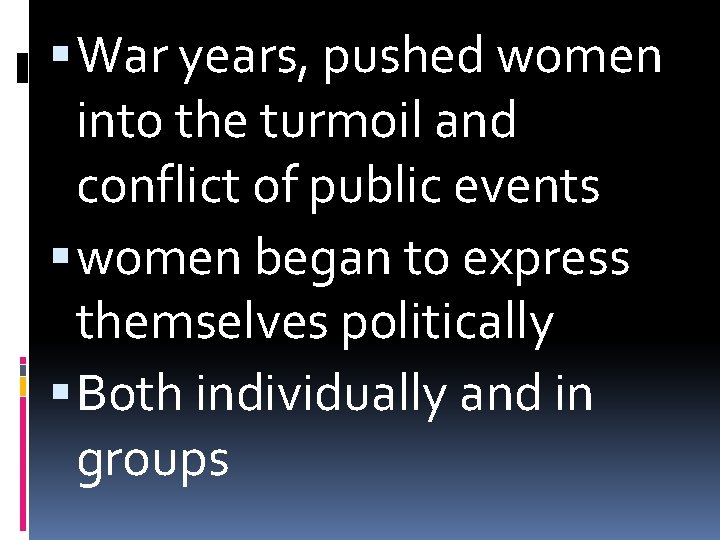  War years, pushed women into the turmoil and conflict of public events women