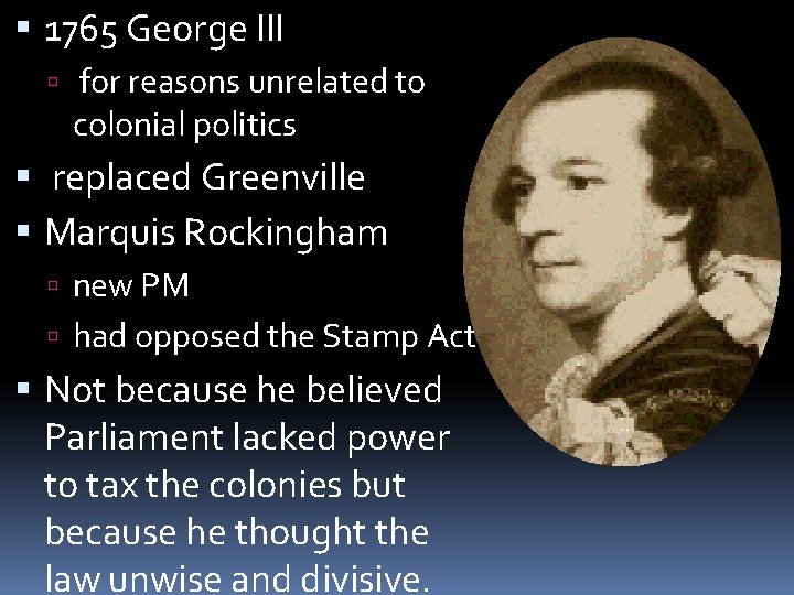  1765 George III for reasons unrelated to colonial politics replaced Greenville Marquis Rockingham