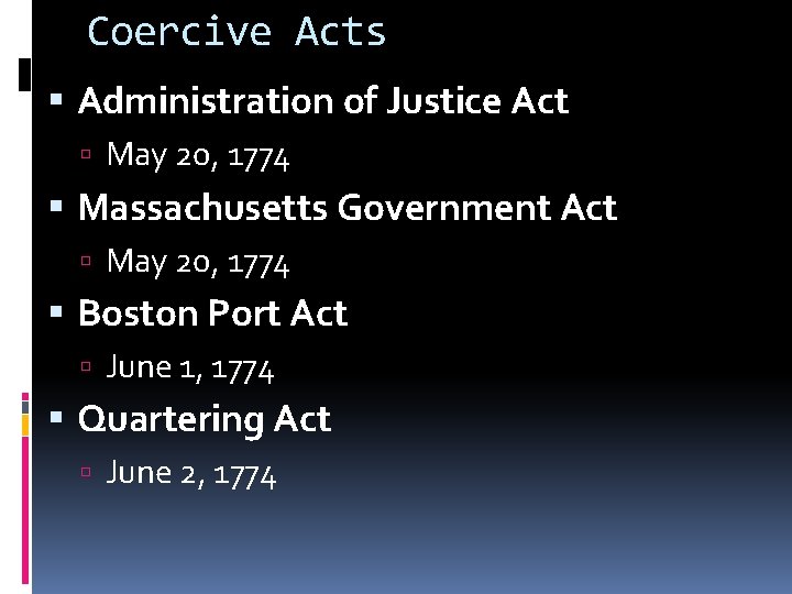 Coercive Acts Administration of Justice Act May 20, 1774 Massachusetts Government Act May 20,