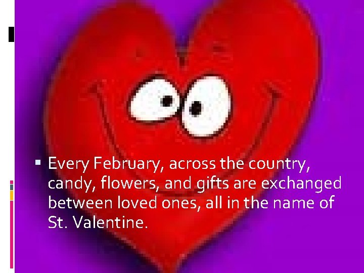  Every February, across the country, candy, flowers, and gifts are exchanged between loved