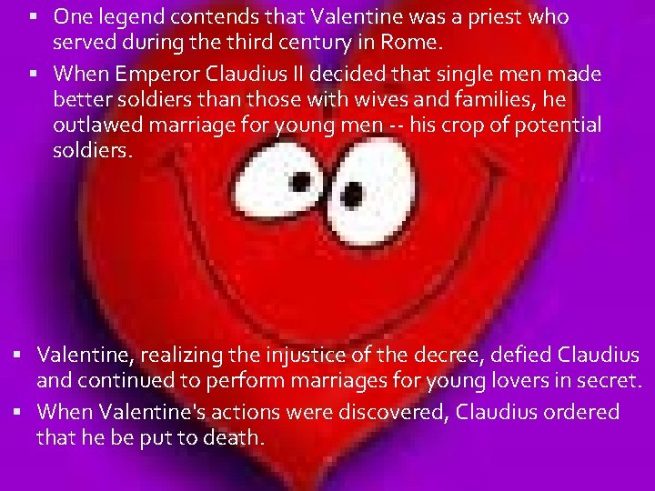  One legend contends that Valentine was a priest who served during the third