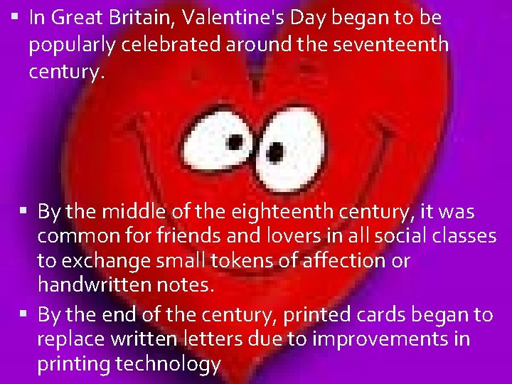  In Great Britain, Valentine's Day began to be popularly celebrated around the seventeenth