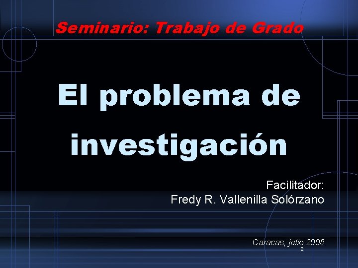 Seminario: Trabajo de Grado El problema de investigación Facilitador: Fredy R. Vallenilla Solórzano Caracas,