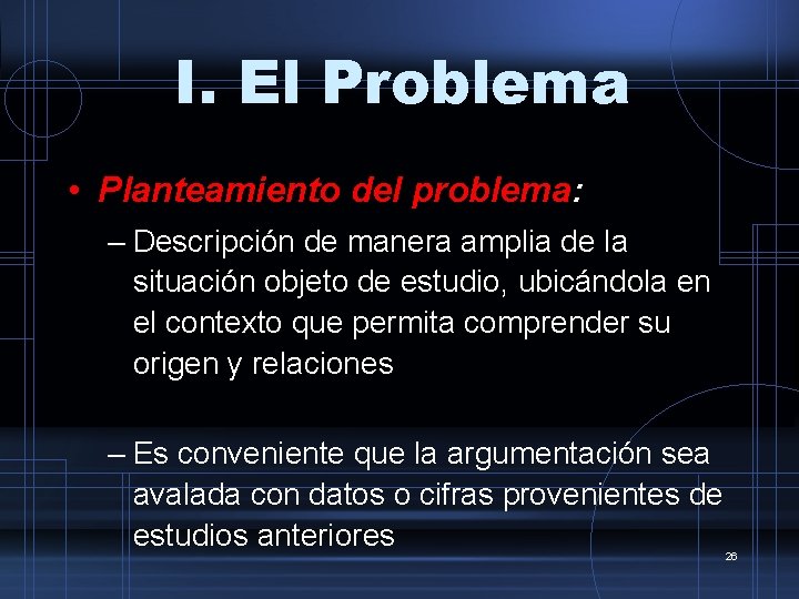 I. El Problema • Planteamiento del problema: – Descripción de manera amplia de la