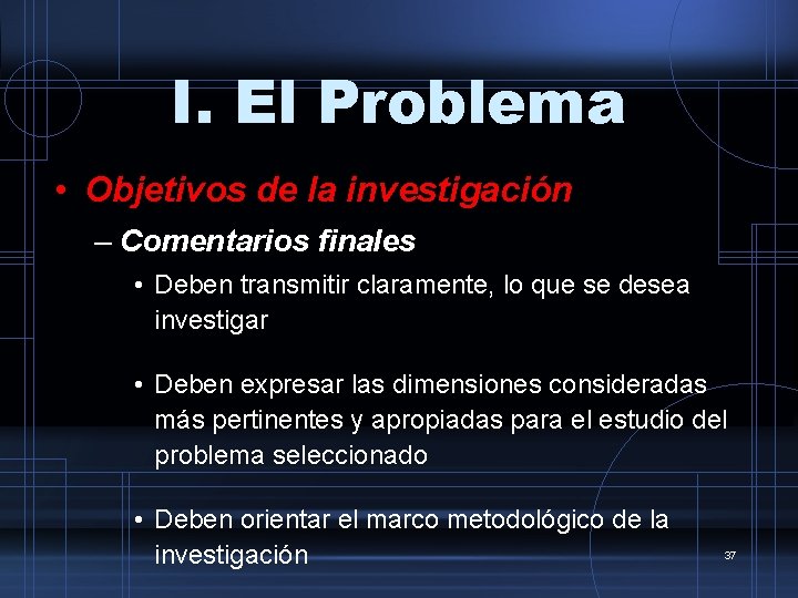 I. El Problema • Objetivos de la investigación – Comentarios finales • Deben transmitir