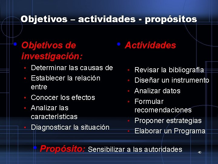 Objetivos – actividades - propósitos • Objetivos de investigación: • Actividades • Determinar las
