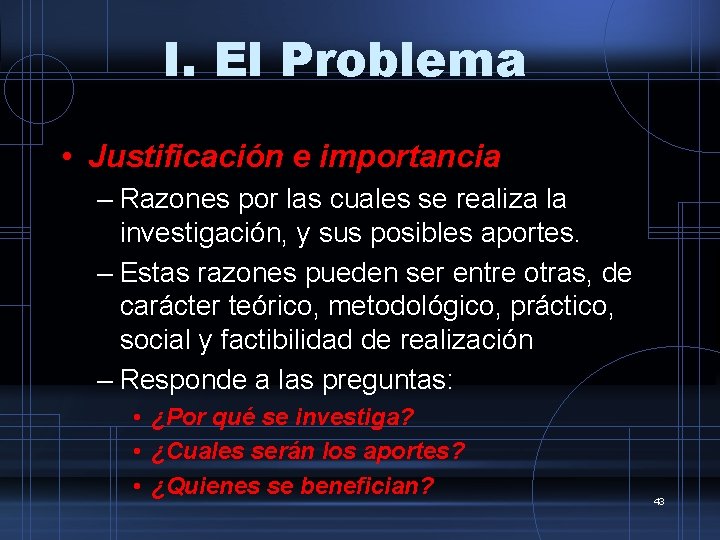 I. El Problema • Justificación e importancia – Razones por las cuales se realiza