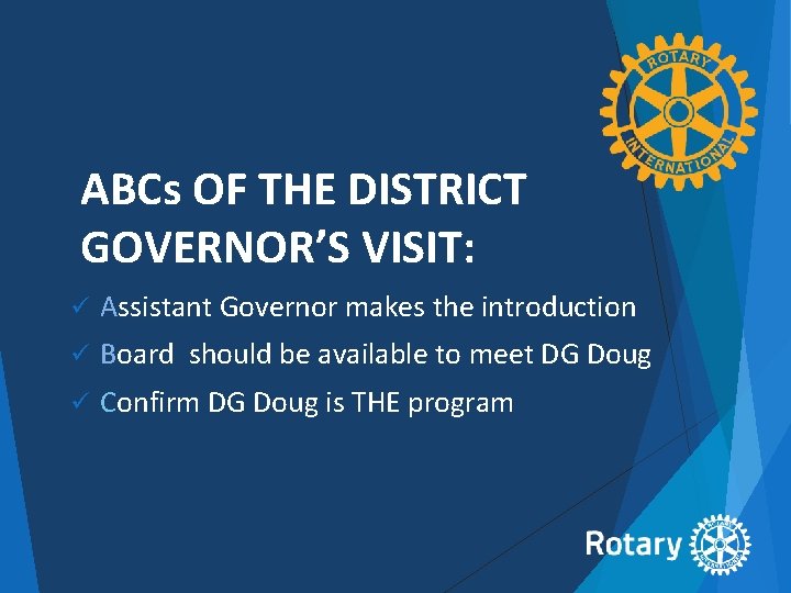 ABCs OF THE DISTRICT GOVERNOR’S VISIT: ü Assistant Governor makes the introduction ü Board