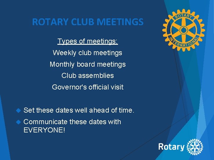 ROTARY CLUB MEETINGS Types of meetings: Weekly club meetings Monthly board meetings Club assemblies