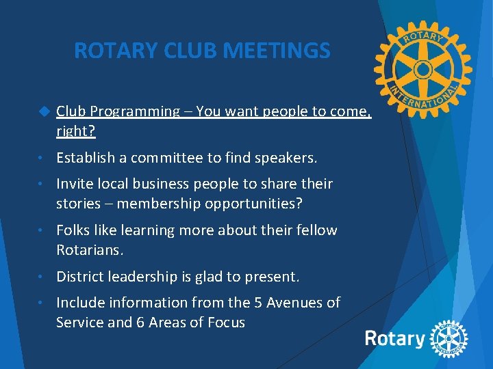 ROTARY CLUB MEETINGS Club Programming – You want people to come, right? • Establish