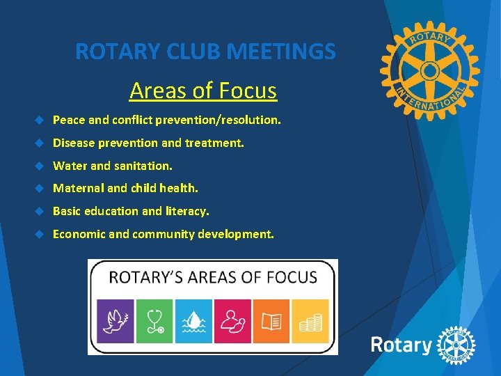 ROTARY CLUB MEETINGS Areas of Focus Peace and conflict prevention/resolution. Disease prevention and treatment.