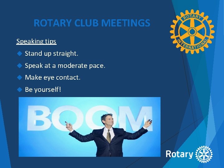 ROTARY CLUB MEETINGS Speaking tips Stand up straight. Speak at a moderate pace. Make