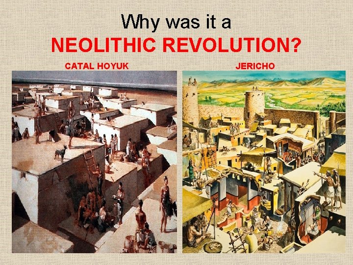 Why was it a NEOLITHIC REVOLUTION? CATAL HOYUK JERICHO 