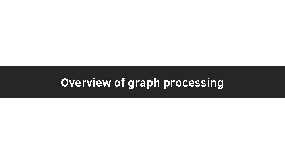 Overview of graph processing 