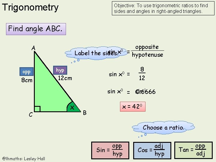 Trigonometry Objective: To use trigonometric ratios to find sides and angles in right-angled triangles.