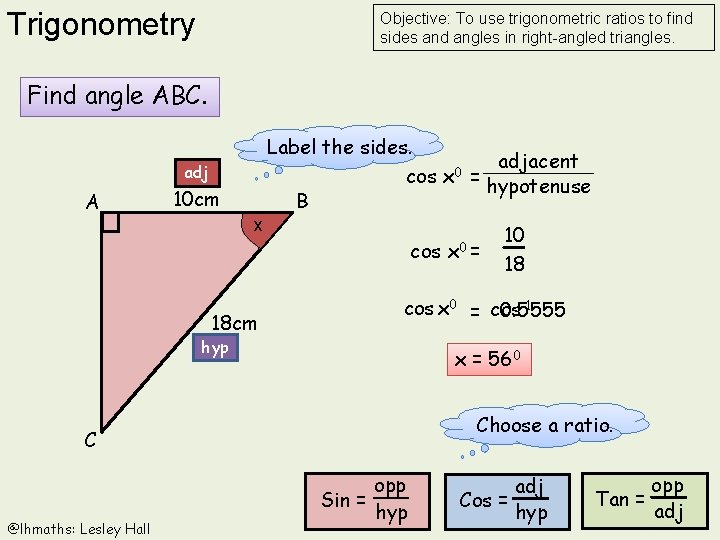 Trigonometry Objective: To use trigonometric ratios to find sides and angles in right-angled triangles.
