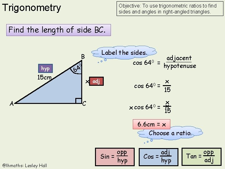 Trigonometry Objective: To use trigonometric ratios to find sides and angles in right-angled triangles.