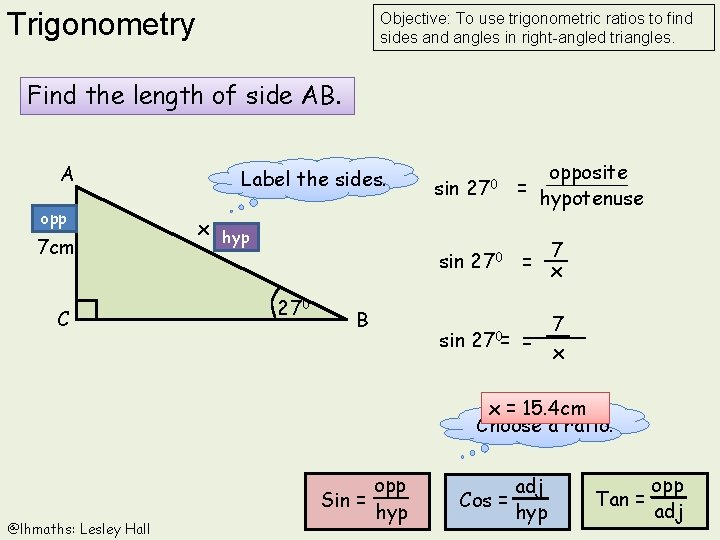Trigonometry Objective: To use trigonometric ratios to find sides and angles in right-angled triangles.