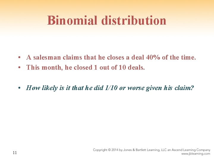 Binomial distribution • A salesman claims that he closes a deal 40% of the